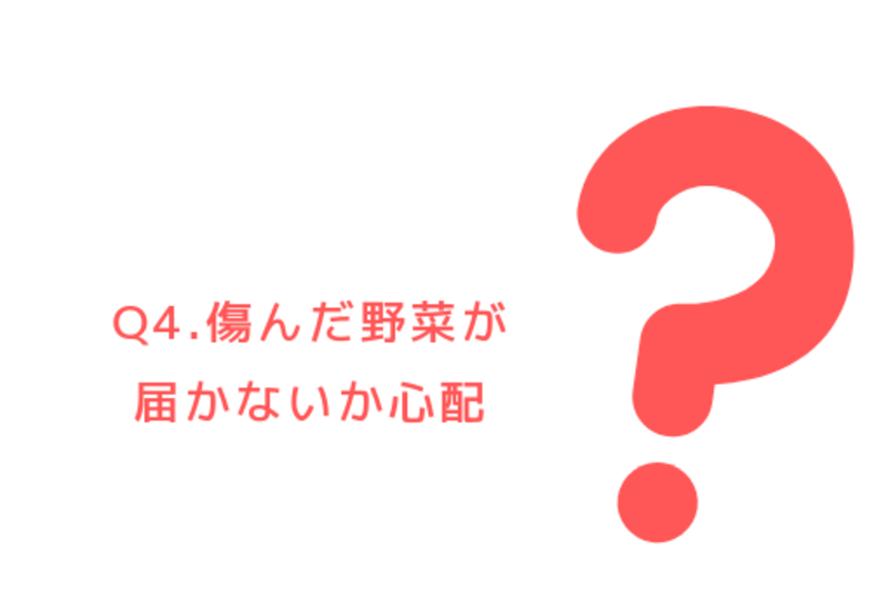 Q4.傷んだ野菜が届かないか心配